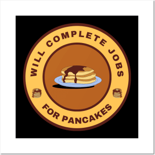 Will complete jobs for pancakes Posters and Art